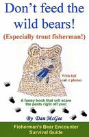 Don't feed the wild bears! (Especially trout fisherman!) (Book 1 / Bears) 1448677769 Book Cover