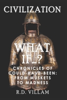 What If...? - Chronicles of Could-Have-Been: From Muskets to Madness: A Fascinating and Captivating Alternate History (Civilization Through the Ages) B0F43DTM54 Book Cover