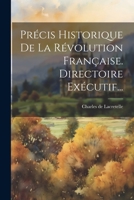 Précis Historique De La Révolution Française. Directoire Exécutif... 1022311735 Book Cover