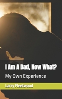 I Am A Dad, Now What?: My Own Experience B09DN36293 Book Cover