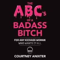 The Abc's of a Badass Bitch: For Any Kickass Woman Who Wants It All 1543969518 Book Cover