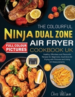 The Colourful Ninja Dual Zone Air Fryer Cookbook UK: Healthy, Effortless and Flavourful Recipes for Beginners, Dual Zone Air Frying with Pictures and Using UK Measurements 1801215499 Book Cover