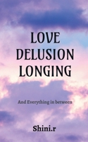 Love Delusion Longing: And Everything In Between B0FK594HFL Book Cover
