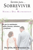 Secretos para Sobrevivir la Niebla del Matrimonio: Por qué los matrimonios sufren, fracasan, sobreviven y prosperan 1734477105 Book Cover