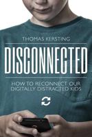 Disconnected: How to Protect Your Kids from the Harmful Effects of Device Dependency 1541130979 Book Cover