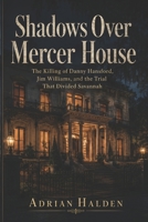Shadows Over Mercer House: The Killing of Danny Hansford, Jim Williams, and the Trial That Divided Savannah B0H28M7DFY Book Cover