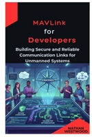 MAVLink for Developers: Building Secure and Reliable Communication Links for Unmanned Systems B0GKMYVGCZ Book Cover