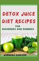 Detox Juice Diet Recipes For Beginners and Dummies: Easy to prepare and delectable juice recipes for losing weight and feeling great! B08FBQ65MJ Book Cover