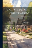 Valuations and Compensations: A Text-Book On the Practice of Valuing Property and On Compensations in Relation Thereto, for the Use of Architects, Surveyors, Etc 1022693352 Book Cover