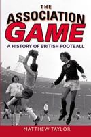 The Association Game: A History of British Football 0582505968 Book Cover