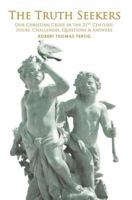 The Truth Seekers: Our Christian Crisis in the 21st Century: Issues, Challenges, Questions & Answers 0595382762 Book Cover