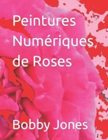 Peintures Numériques de Roses B0BRLVP2C2 Book Cover