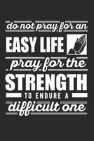 Do Not Pray For An Easy Life Pray For The Strength To Endure A Difficult One: (6x9 Journal): College Ruled Lined Writing Notebook, 120 Pages 1693334739 Book Cover