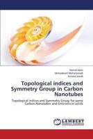 Topological indices and Symmetry Group in Carbon Nanotubes: Topological indices and Symmetry Group for some Carbon Nanotubes and Unit cells in solids 3659423084 Book Cover