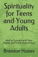 Spirituality for Teens and Young Adults: How to Connect with Your Higher Self in the 21st Century B089CVZ6XR Book Cover