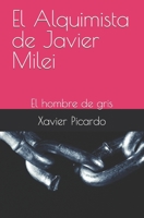 El Alquimista de Javier Milei: El hombre de gris (Spanish Edition) B0CHL1KR9P Book Cover
