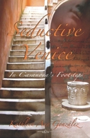 Seductive Venice: In Casanova's Footsteps B08RT6CFBH Book Cover