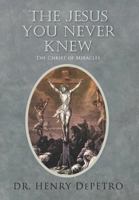 The Jesus You Never Knew: The Christ of Miracles 1479722715 Book Cover