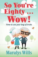 So You're Eighty ... Wow!: Time to use your bag of tricks 0578533170 Book Cover