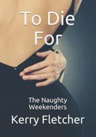 To Die For: The Naughty Weekenders 1079398015 Book Cover