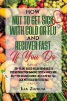 How Not to Get Sick with Cold or Flu and Recover Fast If You Do: 29+ Plant Based Vegan Remedies to Strengthen Your Immune System Which Will Help You ... or Not Fall Sick with Cold or Flu at All 0645276715 Book Cover