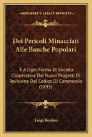 Dei Pericoli Minacciati Alle Banche Popolari: E A Ogni Forma Di Societa Cooperativa Dai Nuovi Progetti Di Revisione Del Codice Di Commercio (1895) 1160417075 Book Cover