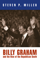Billy Graham and the Rise of the Republican South (Politics and Culture in Modern America) 0812221796 Book Cover