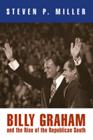 Billy Graham and the Rise of the Republican South (Politics and Culture in Modern America) 0812241517 Book Cover