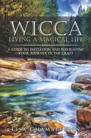 Wicca Living a Magical Life: A Guide to Initiation and Navigating Your Journey in the Craft 1912715740 Book Cover