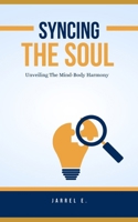 Syncing the Soul: Unveiling the Mind-Body Harmony B0CK3K5X5T Book Cover