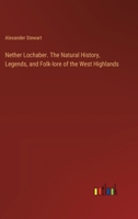 Nether Lochaber. The Natural History, Legends, and Folk-lore of the West Highlands 3385357721 Book Cover