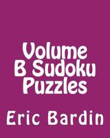 Volume B Sudoku Puzzles: Fun, Large Print Sudoku Puzzles 1482005778 Book Cover