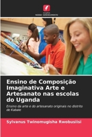 Ensino de Composição Imaginativa Arte e Artesanato nas escolas do Uganda (Portuguese Edition) 620666497X Book Cover