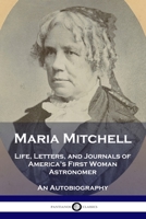 Maria Mitchell: Life, Letters, and Journals of America's First Woman Astronomer - An Autobiography 1789873495 Book Cover