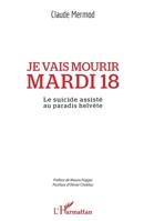 Je vais mourir mardi 18: Le suicide assisté au paradis helvète (French Edition) 2343162468 Book Cover