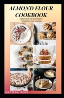 Almond Flour Cookbook: A Delicious gluten free meal recipes for your daily nutritions B08QBRJJ85 Book Cover