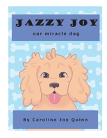 Jazzy Joy, Our Miracle Dog 1667811649 Book Cover