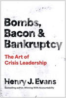 Bombs, Bacon, and Bankruptcy: Leading Yourself and Your Team Through Any Crisis 1637749902 Book Cover