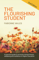 The Flourishing Student: Every tutor’s guide to promoting mental health, well-being and resilience in Higher Education 1910056596 Book Cover