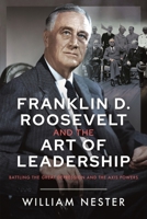 Franklin D. Roosevelt and the Art of Leadership: Battling the Great Depression and the Axis Powers 1036110907 Book Cover