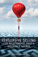 Persuasive Selling for Relationship Driven Insurance Agents 173317852X Book Cover