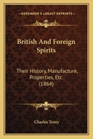 British & Foreign Spirits: Their History, Manufacture, Properties, Etc 116648260X Book Cover