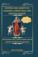 NOVENE UND GEBETE ZU UNSERER LIEBEN FRAU, DER KNOTENLÖSERIN: Die Knoten des Lebens lösen durch Marias zärtliche Fürsprache (German Edition) B0FLXLCVVX Book Cover