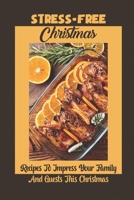 Stress-Free Christmas: Recipes To Impress Your Family And Guests This Christmas B09JV7XFCK Book Cover