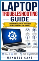 Laptop Troubleshooting Guide: Fix Common Laptop Problems Without Paying for Repairs B0H1LXB18F Book Cover