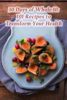 30 Days of Whole30: 101 Recipes to Transform Your Health B0CLVG3Q3Z Book Cover
