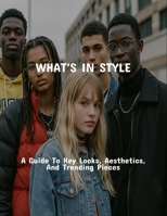 What'S In Style: A Guide To Key Looks, Aesthetics, And Trending Pieces B0FPWT7NL9 Book Cover
