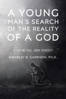 A Young Man's Search of the Reality of a God: A Search for the Truth: If You Are Real, Show Yourself! B0BW28CJZZ Book Cover