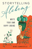Storytelling Alchemy: Write Your Own Happy Ending 1578636388 Book Cover