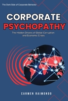 CORPORATE PSYCHOPATHY: The Hidden Drivers of Global Corruption and Economic Crises B0GPMVSR5F Book Cover